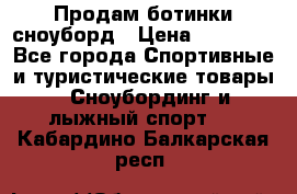 Продам ботинки сноуборд › Цена ­ 10 000 - Все города Спортивные и туристические товары » Сноубординг и лыжный спорт   . Кабардино-Балкарская респ.